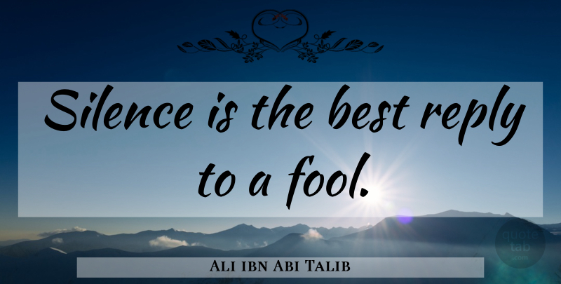 Ali ibn Abi Talib Quote About Silence, Fool, Silence Is: Silence Is The Best Reply...