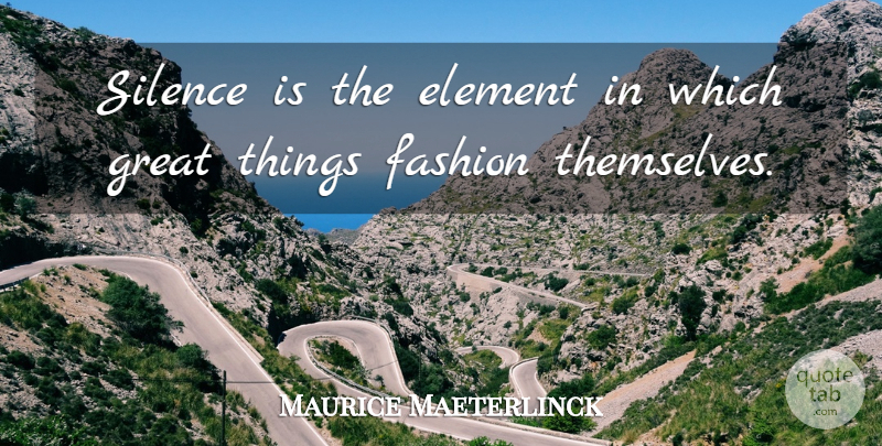 Maurice Maeterlinck Quote About Element, Fashion, Great, Silence: Silence Is The Element In...