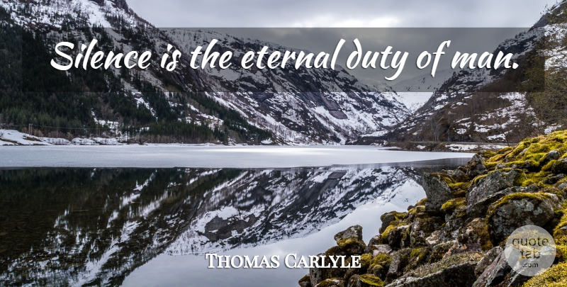 Thomas Carlyle Quote About Men, Silence, Duty: Silence Is The Eternal Duty...