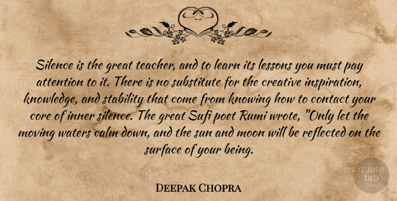 Deepak Chopra Quote About Attention, Calm, Contact, Core, Creative: Silence Is The Great Teacher...