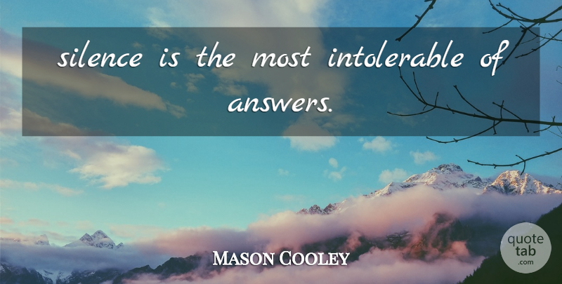 Mason Cooley Quote About Silence, Answers, Silence Is: Silence Is The Most Intolerable...