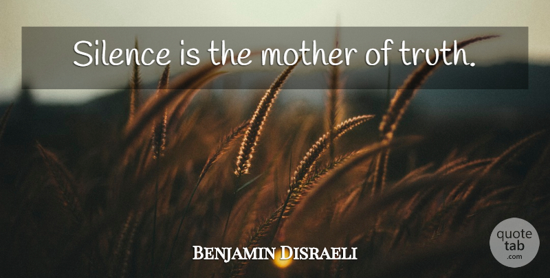 Benjamin Disraeli Quote About Life, Beautiful, Mother: Silence Is The Mother Of...