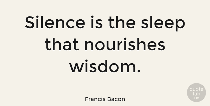 Francis Bacon Quote About Wise, Wisdom, Clever: Silence Is The Sleep That...
