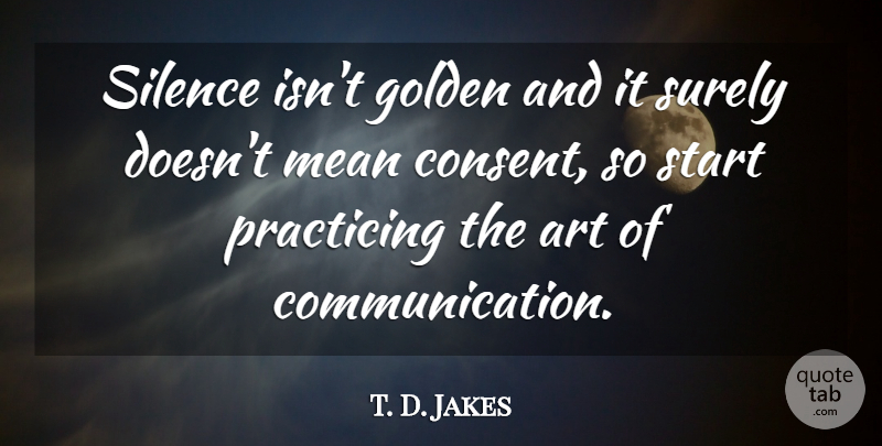 T. D. Jakes Quote About Art, Communication, Mean: Silence Isnt Golden And It...