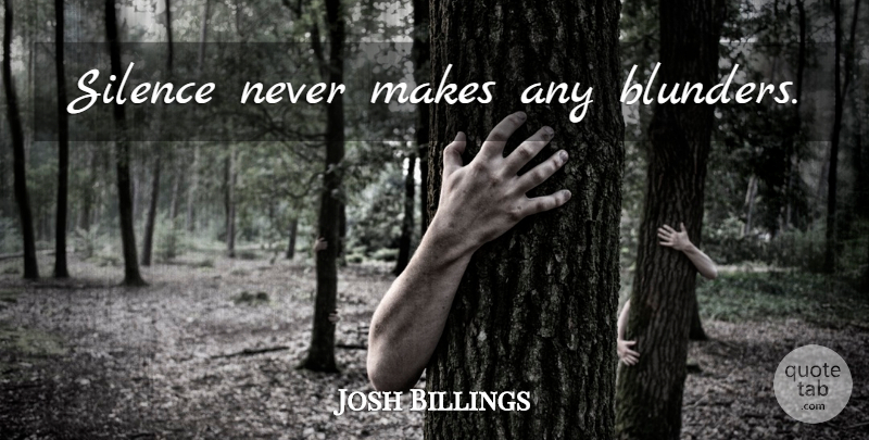 Josh Billings Quote About Silence, Blunders: Silence Never Makes Any Blunders...
