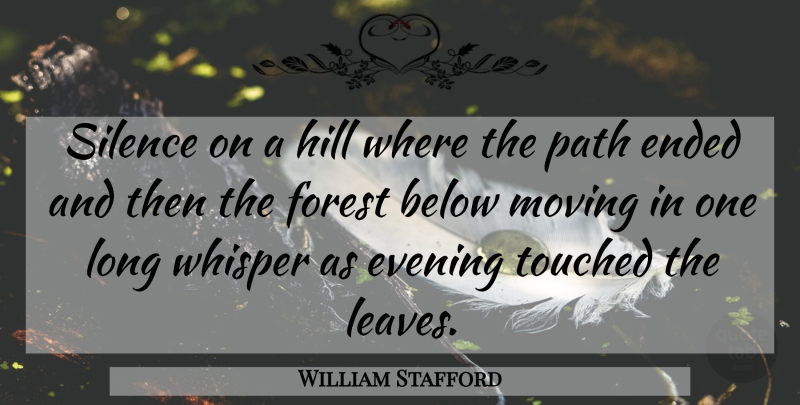 William Stafford Quote About Below, Ended, Evening, Forest, Hill: Silence On A Hill Where...
