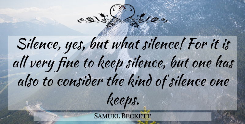 Samuel Beckett Quote About Silence, Kind, Fine: Silence Yes But What Silence...