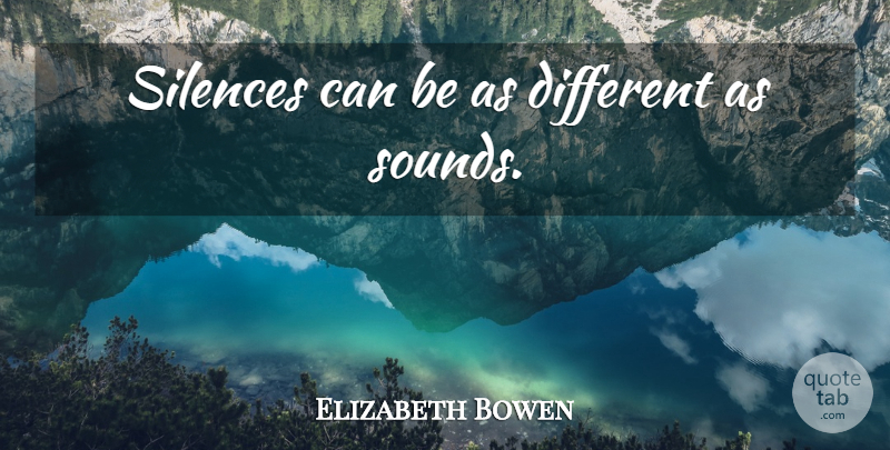 Elizabeth Bowen Quote About Silence, Different, Sound: Silences Can Be As Different...