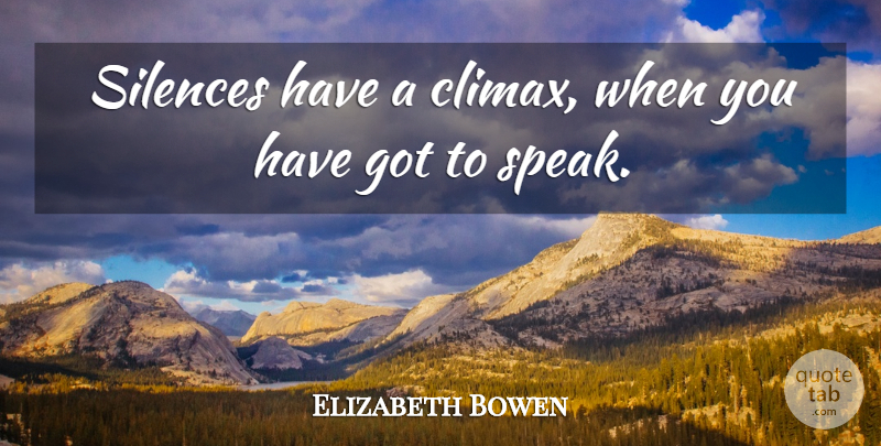 Elizabeth Bowen Quote About Silence, Speak, Climax: Silences Have A Climax When...