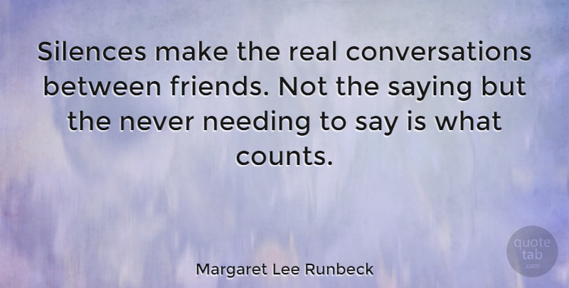 Margaret Lee Runbeck Quote About Friends Or Friendship, Needing, Silences: Silences Make The Real Conversations...