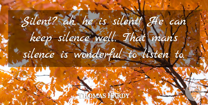 Thomas Hardy Quote About Listen, Silence, Wonderful: Silent Ah He Is Silent...