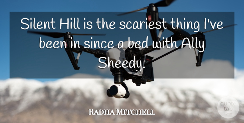 Radha Mitchell Quote About Ally, Bed, Hill, Scariest, Silent: Silent Hill Is The Scariest...