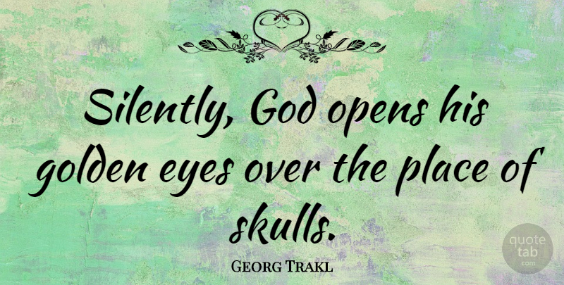 Georg Trakl Quote About Eye, Skulls, Golden: Silently God Opens His Golden...