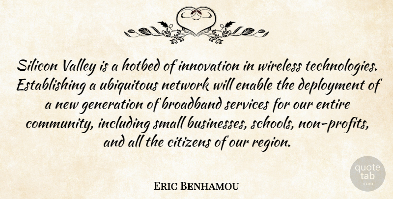 Eric Benhamou Quote About Broadband, Citizens, Enable, Entire, Generation: Silicon Valley Is A Hotbed...