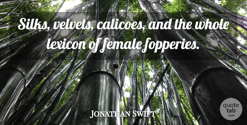 Jonathan Swift Quote About Fashion, Velvet, Lexicon: Silks Velvets Calicoes And The...