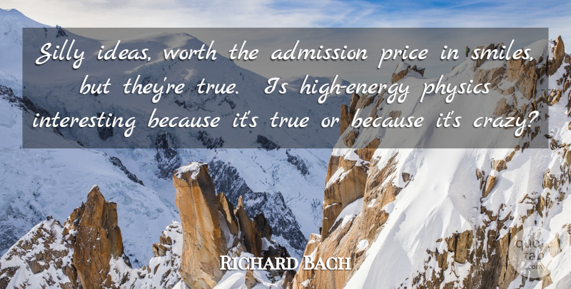 Richard Bach Quote About Crazy, Silly, Ideas: Silly Ideas Worth The Admission...