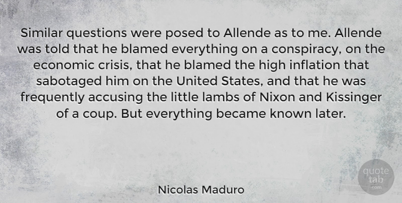Nicolas Maduro Quote About Became, Blamed, Frequently, High, Inflation: Similar Questions Were Posed To...
