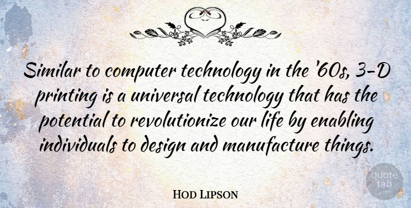 Hod Lipson Quote About Technology, Design, Enabling: Similar To Computer Technology In...