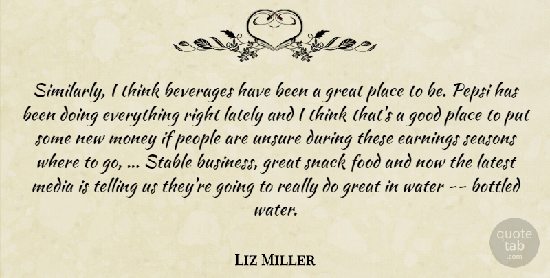 Liz Miller Quote About Beverages, Bottled, Earnings, Food, Good: Similarly I Think Beverages Have...