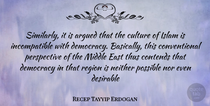 Recep Tayyip Erdogan Quote About Perspective, Democracy, Islam: Similarly It Is Argued That...
