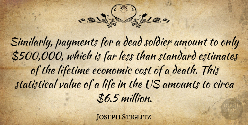 Joseph Stiglitz Quote About Soldier, Cost, Lifetime: Similarly Payments For A Dead...