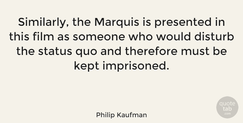 Philip Kaufman Quote About American Director, Disturb, Kept, Presented, Therefore: Similarly The Marquis Is Presented...