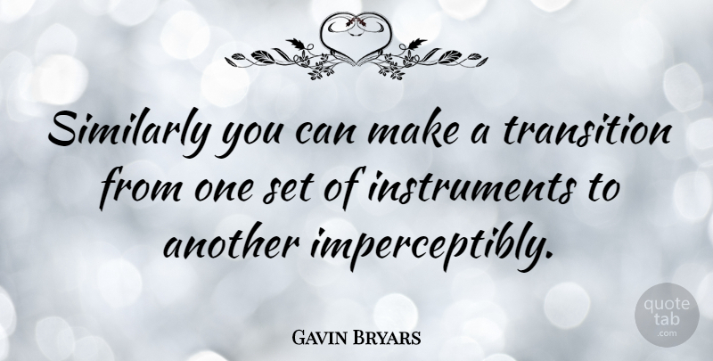 Gavin Bryars Quote About Transition, Instruments: Similarly You Can Make A...