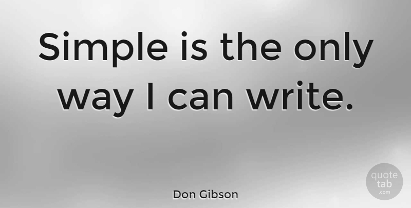 Don Gibson Quote About Writing, Simple, Way: Simple Is The Only Way...