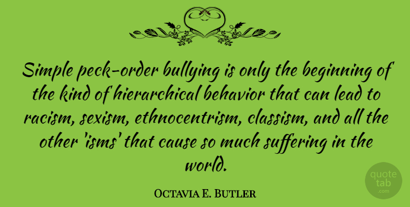 Octavia E. Butler Quote About Beginning, Behavior, Bullying, Cause, Lead: Simple Peck Order Bullying Is...