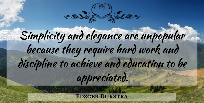 Edsger Dijkstra Quote About Hard Work, Discipline, Simplicity: Simplicity And Elegance Are Unpopular...
