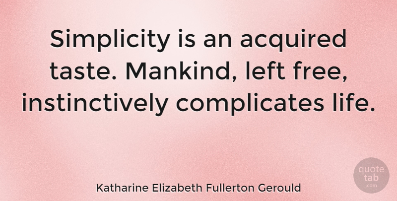 Katharine Elizabeth Fullerton Gerould Quote About Acquired, Left: Simplicity Is An Acquired Taste...