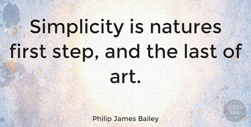 Philip James Bailey Quote About Motivational, Art, Simplicity: Simplicity Is Natures First Step...