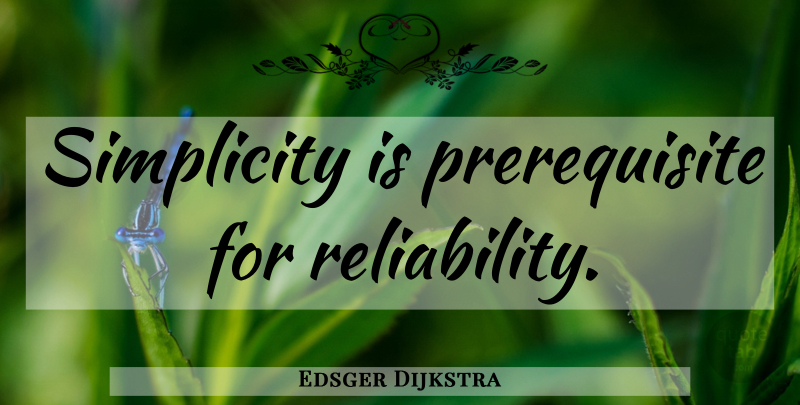 Edsger Dijkstra Quote About Inspirational, Inspiring, Simplicity: Simplicity Is Prerequisite For Reliability...