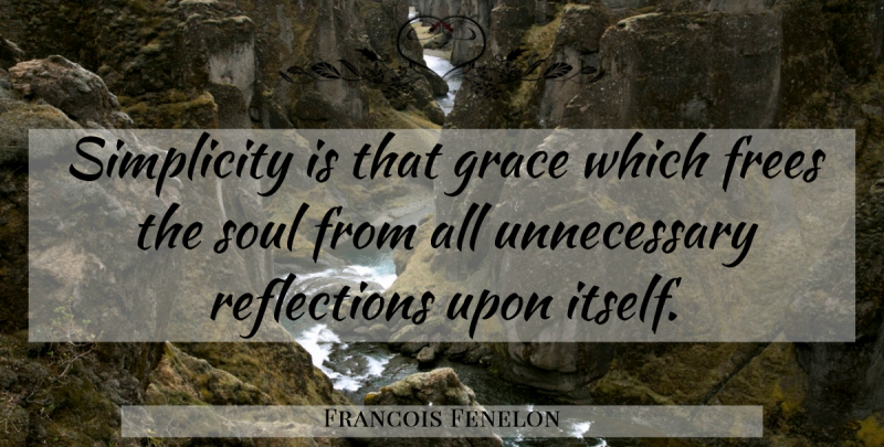 Francois Fenelon Quote About Reflection, Simplicity, Soul: Simplicity Is That Grace Which...