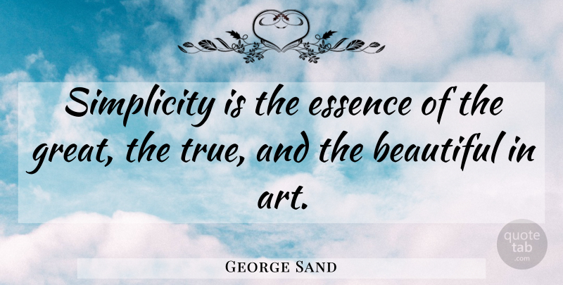 George Sand Quote About Beautiful, Art, Essence: Simplicity Is The Essence Of...