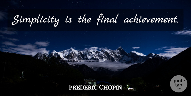 Frederic Chopin Quote About Achievement, Simplicity, Design: Simplicity Is The Final Achievement...
