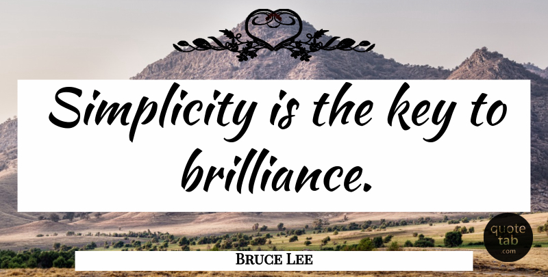 Bruce Lee Quote About Inspirational Life, Keys, Simplicity: Simplicity Is The Key To...