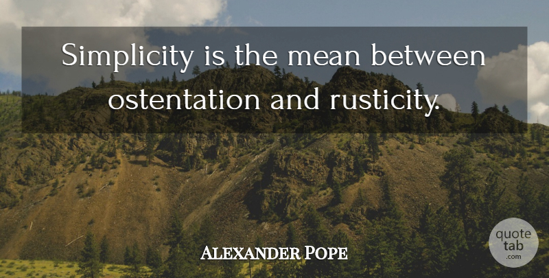 Alexander Pope Quote About Mean, Simplicity, Ostentation: Simplicity Is The Mean Between...