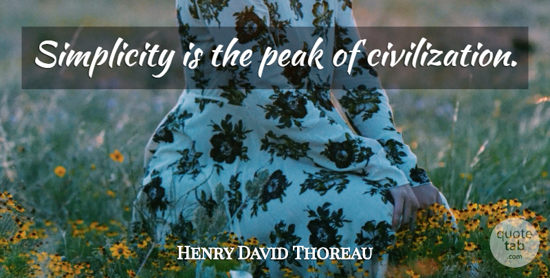 Henry David Thoreau Quote About Civilization, Simplicity: Simplicity Is The Peak Of...