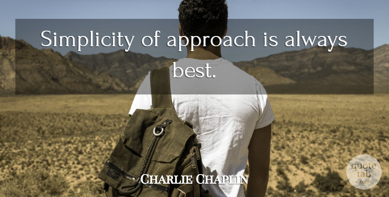 Charlie Chaplin Quote About Simplicity, Approach: Simplicity Of Approach Is Always...