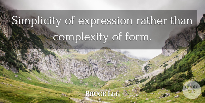 Bruce Lee Quote About Expression, Simplicity, Form: Simplicity Of Expression Rather Than...