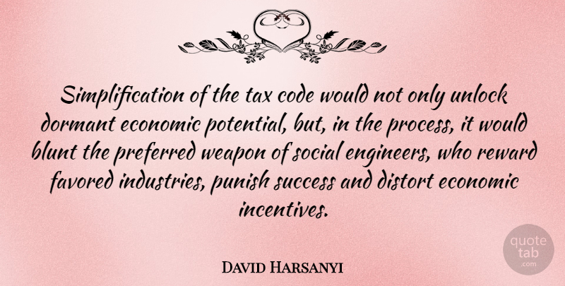 David Harsanyi Quote About Blunt, Code, Distort, Dormant, Economic: Simplification Of The Tax Code...