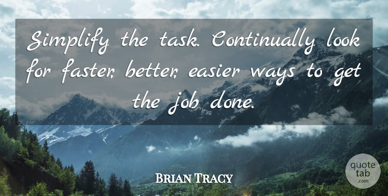 Brian Tracy Quote About Jobs, Tasks, Looks: Simplify The Task Continually Look...