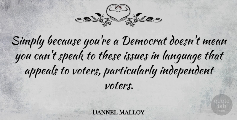 Dannel Malloy Quote About Appeals, Democrat, Issues, Simply: Simply Because Youre A Democrat...
