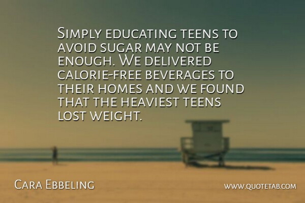 Cara Ebbeling Quote About Avoid, Beverages, Delivered, Educating, Found: Simply Educating Teens To Avoid...