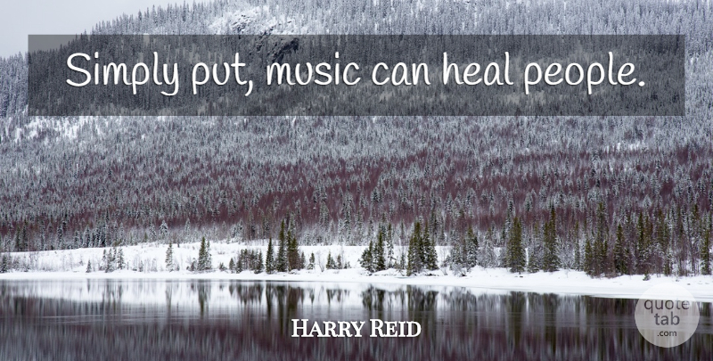 Harry Reid Quote About People, Heal: Simply Put Music Can Heal...
