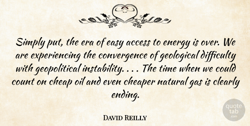 David Reilly Quote About Access, Cheap, Cheaper, Clearly, Count: Simply Put The Era Of...