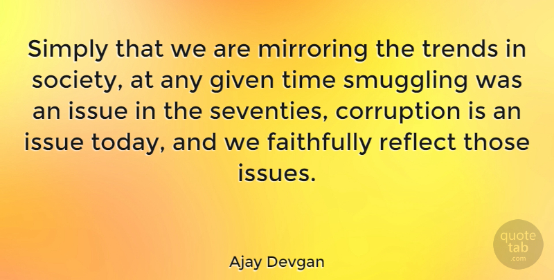 Ajay Devgan Quote About Issues, Trends, Today: Simply That We Are Mirroring...