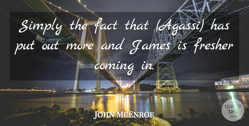 John McEnroe Quote About Coming, Fact, James, Simply: Simply The Fact That Agassi...