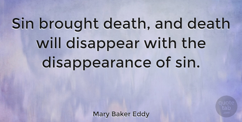 Mary Baker Eddy Quote About Sin, Disappear, Disappearance: Sin Brought Death And Death...